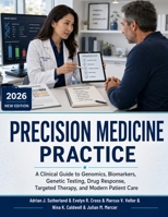Precision Medicine Practice: A Clinical Guide to Genomics, Biomarkers, Genetic Testing, Drug Response, Targeted Therapy, and Modern Patient Care B0H6BM54V8 Book Cover