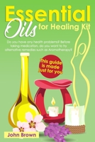 Essential Oils for Healing Kit: Do you have any health problems? Before taking medication, do you want to try alternative remedies such as Aromatherapy? This guide is made just for you. B08TN3QTQ8 Book Cover