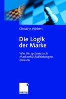 Die Logik Der Marke: Wie Sie Systematisch Markenhochstleistungen Erzielen 3322834794 Book Cover