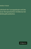 Lehrbuch Der Laryngoskopie Und Des Local-Therapeutischen Verfahrens Bei Kehlkopfkrankheiten (Classic Reprint) 1523984627 Book Cover