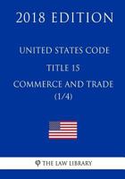 United States Code - Title 15 - Commerce and Trade (1/4) 1717590764 Book Cover