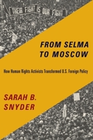 From Selma to Moscow: How Human Rights Activists Transformed U.S. Foreign Policy 0231169477 Book Cover