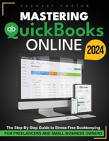 Mastering Quickbooks Online: The Step-By-Step Guide to Stress-Free Bookkeeping for Freelancers and Small Business Owners B0GKYS27T7 Book Cover