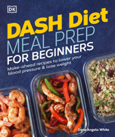 DASH Diet Meal Prep for Beginners: Make-Ahead Recipes to Lower Your Blood Pressure & Lose Weight 0744041562 Book Cover