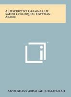 A Descriptive Grammar of Saeidi Colloquial Egyptian Arabic 1258129159 Book Cover