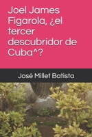 Joel James Figarola, ¿el tercer descubridor de Cuba^?: El Caribe a la hora de Santiago de Cuba (Joel James Figarola Caminos por la Cuba profunda) (Spanish Edition) 1696058260 Book Cover