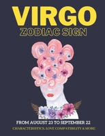 Virgo zodiac sign characteristics, love compatibility & More: (From August 23 to September 22): All you like to know about the Virgo zodiac sign B08PXJZH4F Book Cover