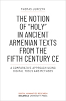 The Notion of »holy« in Ancient Armenian Texts from the Fifth Century CE: A Comparative Approach Using Digital Tools and Methods 3837661814 Book Cover