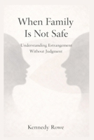 When Family Is Not Safe: Understand Estrangement Without Judgment B0GGBKD66B Book Cover