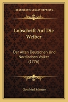 Lobschrift Auf Die Weiber: Der Alten Deutschen Und Nordischen Volker (1776) 1271496933 Book Cover