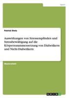 Auswirkungen von Stressempfinden und Stressbew�ltigung auf die K�rperzusammensetzung von Diabetikern und Nicht-Diabetikern 365673058X Book Cover