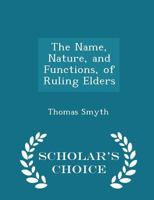 The Name, Nature, and Functions, of Ruling Elders 1143271408 Book Cover
