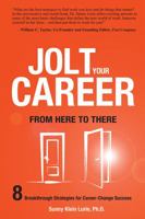 Jolt Your Career from Here to There: 8 Breakthrough Strategies for Career-Change Success 1478706872 Book Cover