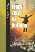 From Zero to Nothing: A Success Story? B0FR56CF4H Book Cover
