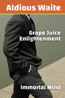 Grape Juice Enlightenment: Immortal Mind 168904201X Book Cover