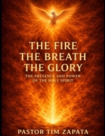 The Fire, The Breath, The Glory: The Presence And Power Of the Holy Spirit B0G8HP6F3Y Book Cover