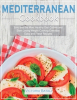 Mediterranean Diet Cookbook: Embrace the Most Healthy Diet Culture and Start Losing Weight Cooking Everyday Easy and Fresh Recipes 1802531122 Book Cover