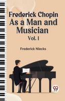 Frederick Chopin as a Man and Musician Vol.1 9359321109 Book Cover
