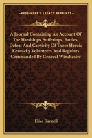 A Journal Containing An Account Of The Hardships, Sufferings, Battles, Defeat And Captivity Of Those Heroic Kentucky Volunteers And Regulars Commanded By General Winchester 0548504059 Book Cover