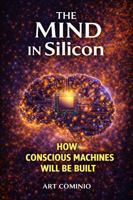 The Mind In Silicon: How Conscious Machines Will Be Built (The Consciousness Series) B0GW31T9VN Book Cover