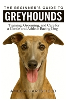 The Beginner’s Guide to Greyhounds: Training, Grooming, and Care for a Gentle and Athletic Racing Dog (The Complete Companion Series) B0HK42R7YC Book Cover