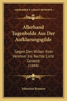 Allerhand Tugenbolde Aus Der Aufklarungsgilde: Gegen Den Willen Ihrer Verehrer Ins Rechte Licht Gestellt (1888) 1160297940 Book Cover