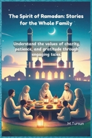 THE SPIRIT OF RAMADAN STORIES FOR THE WHOLE FAMILY: Understand the values of charity, patience, and gratitude through engaging tales. B0DTKBJ52M Book Cover