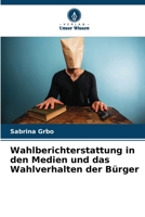 Wahlberichterstattung in den Medien und das Wahlverhalten der Bürger (German Edition) 6209018483 Book Cover