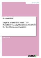 Angst im �ffentlichen Raum - Die Produktion von Angst-R�umen als Ausdruck der Geschlechterkonstruktion 3640348362 Book Cover
