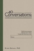 40 Conversations: A Guided Journal for Personal and Professional Growth: Clarify your purpose. Advance your career. Create the future you want. B0CTMFZBKK Book Cover