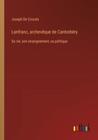 Lanfranc, archevêque de Cantorbéry: Sa vie, son enseignement, sa politique 3385025443 Book Cover