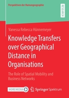 Knowledge Transfers over Geographical Distance in Organisations : The Role of Spatial Mobility and Business Networks 3658310170 Book Cover