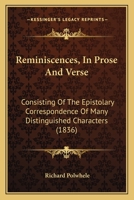 Reminiscences, in Prose and Verse: Consisting of the Epistolary Correspondence of Many Distinguished Characters. with Notes and Illustrations 1346269467 Book Cover