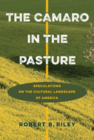 The Camaro in the Pasture: Speculations on the Cultural Landscape of America 0813938074 Book Cover