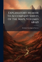 Explanatory Memoir To Accompany Sheets Of The Maps, Volumes 68-69 124622786X Book Cover