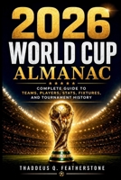 2026 World Cup Almanac: Complete Guide to Teams, Players, Stats, Fixtures, and Tournament History B0GYQW94LY Book Cover