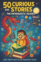 50 Curious Stories for the Enthusiastic Reader: East Meets West in 50 Fantastic Tales B0FPK1219T Book Cover