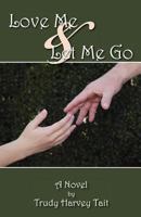 Love Me & Let Me Go 1932774750 Book Cover