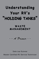 Understanding Your RV's "Holding Tanks": Waste Management 0983071160 Book Cover
