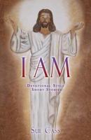I Am: Devotional Style Short Stories 1545671362 Book Cover