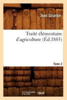 Traita(c) A(c)La(c)Mentaire D'Agriculture. Tome 2 (A0/00d.1885) 1288140258 Book Cover