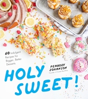 Holy Sweet!: 60 Indulgent Recipes for Bigger, Better Desserts 1645671569 Book Cover