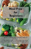 Meal Prep for Beginners: Recipes and Weekly Plans for Healthy, Ready-to-Go Meals Your Essential Guide To Losing Weight And Saving Time - Delicious, Simple And Healthy Meals To Prep and Go! 1801605459 Book Cover