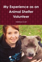 My Experience as an Animal Shelter Volunteer 1329702751 Book Cover