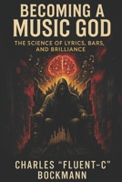 Becoming A Music God: The Science of Lyrics, Bars and Brilliance B0FF1RRNWB Book Cover
