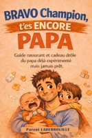 BRAVO CHAMPION - T'es ENCORE PAPA: Guide drôle et rassurant du papa déjà expérimenté… mais jamais prêt. (French Edition) B0GNHKQN73 Book Cover