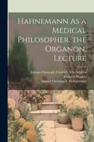Hahnemann As a Medical Philosopher, the Organon, Lecture 1022866141 Book Cover