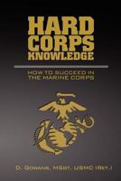 Hard Corps Knowledge: How to Succeed in the Marine Corps 1479272612 Book Cover