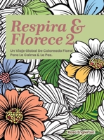 Respira & Florece 2. Un Viaje Global de Coloreado Floral para la Calma y la Paz.: Una relajante experiencia para colorear que ayuda a adolescentes y ... la respiración consciente. (Breathe & Bloom) 1069842710 Book Cover