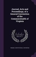 Journal, Acts and Proceedings, of a General Convention of the Commonwealth of Virginia 1357324898 Book Cover